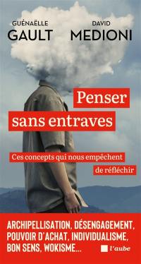 Penser sans entraves : ces concepts qui nous empêchent de réfléchir : archipellisation, désengagement, pouvoir d'achat, individualisme, bon sens, wokisme...