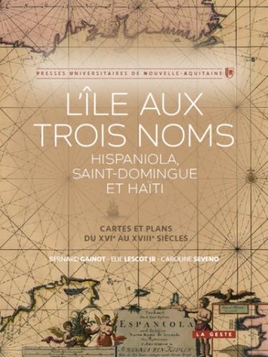 L'île aux trois noms : Hispaniola, Saint-Domingue et Haïti : cartes et plans du XVIe au XVIIIe siècles