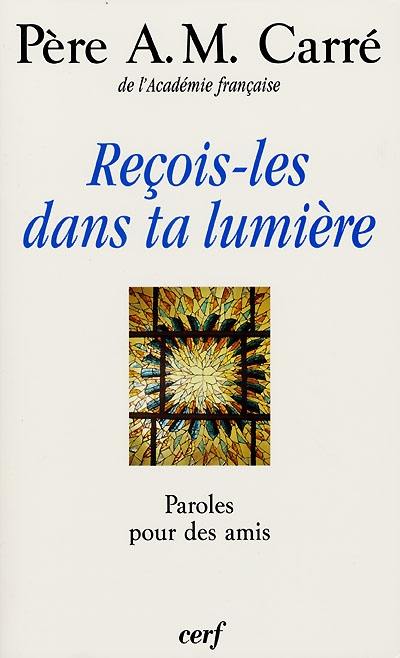 Reçois-les dans ta lumière : paroles pour des amis