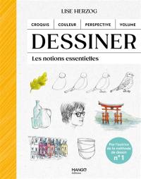 Dessiner : les notions essentielles : croquis, couleur, perspective, volume