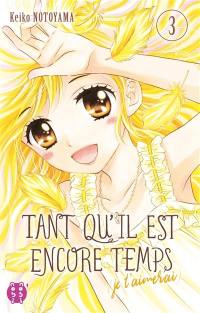 Tant qu'il est encore temps : je t'aimerai. Vol. 3