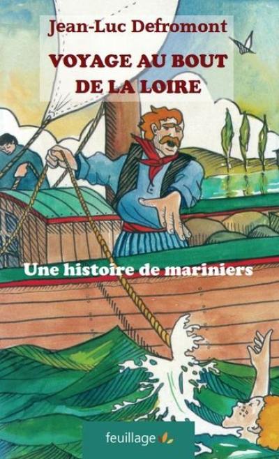 Voyage au bout de la Loire : une histoire de mariniers Voyage au bout de la Loire : une histoire de mariniers