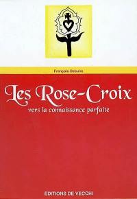 Les Rose-Croix : vers la connaissance parfaite