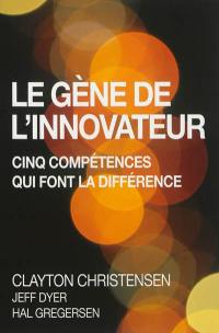 Le gène de l'innovateur : cinq compétences qui font la différence