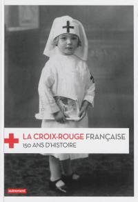 La Croix-Rouge française : 150 ans d'histoire