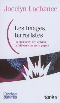 Les images terroristes : la puissance des écrans, la faiblesse de notre parole