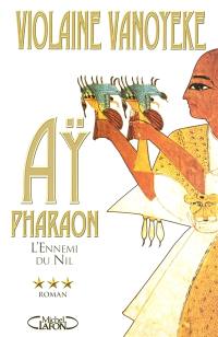 Ay, pharaon. Vol. 3. L'ennemi du Nil