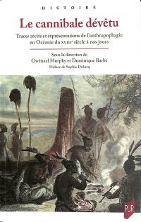 Le cannibale dévêtu : traces, récits et représentations de l'anthropophagie en Océanie du XVIIe siècle à nos jours