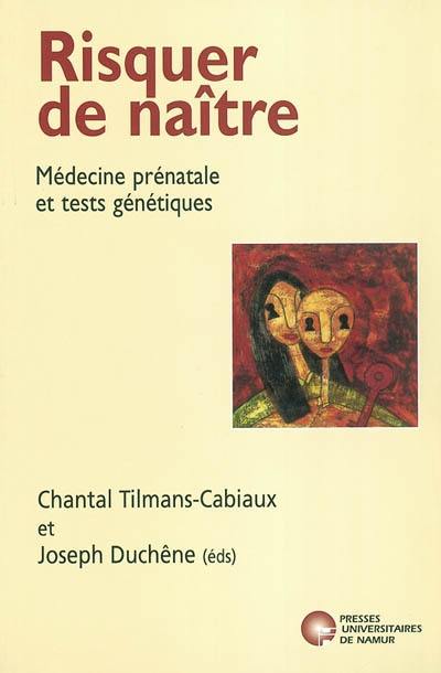 Risquer de naître : médecine prénatale et tests génétiques