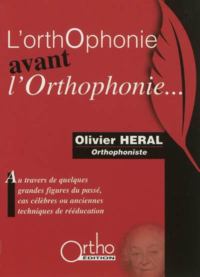 L'orthophonie avant l'orthophonie... : au travers de quelques grandes figures du passé, cas célèbres ou anciennes techniques de rééducation