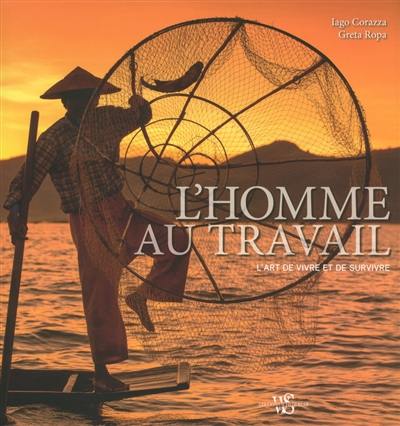 L'homme au travail : l'art de vivre et de survivre