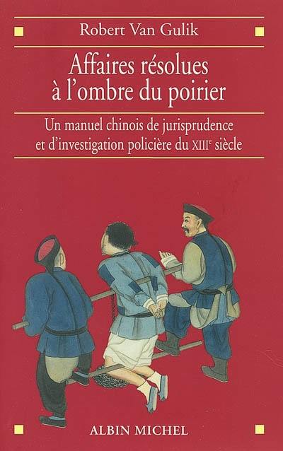 Affaires résolues à l'ombre du poirier : un manuel chinois de jurisprudence et d'investigation policière du XIIIe siècle. Tang yin bi shi