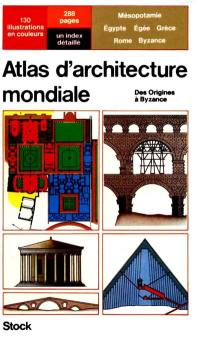 Atlas d'architecture mondiale : Mésopotamie, Egypte, Egée, Grèce, Rome, Byzance