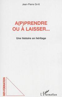 A(p)prendre ou à laisser... : une histoire en héritage