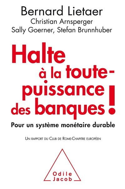 Halte à la toute-puissance des banques ! : pour un système monétaire durable : un rapport du Club de Rome-Chapitre européen à Finance Watch et the World Business Academy