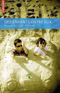 Des enfants entre eux : des jeux, des règles, des secrets