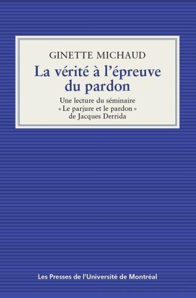 La vérité à l'épreuve du pardon : une lecture du séminaire «Le parjure et le pardon» de Jacques Derrida