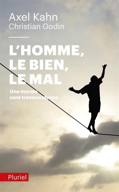 L'homme, le bien, le mal : une morale sans transcendance