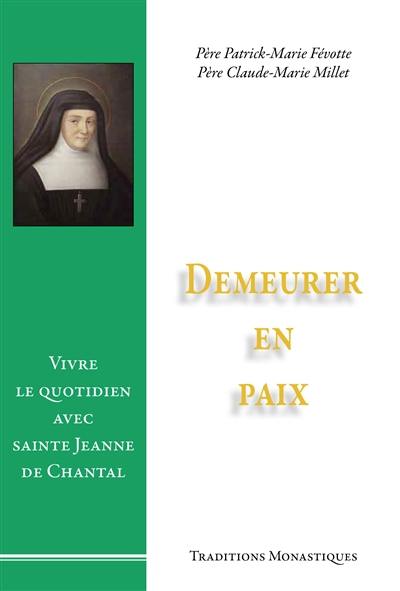 Demeurer en paix : vivre le quotidien avec sainte Jeanne de Chantal