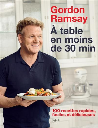 A table en moins de 30 min : 100 recettes rapides, faciles et délicieuses