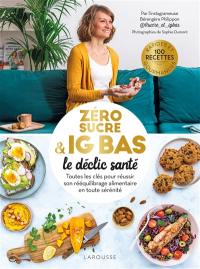 Zéro sucre & IG bas : le déclic santé : toutes les clés pour réussir son rééquilibrage alimentaire en toute sérénité