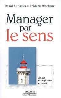 Manager par le sens : les clés de l'implication au travail