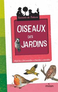 Oiseaux des jardins : observer, reconnaître, chercher, identifier