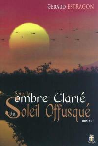 Sous la sombre clarté du soleil offusqué