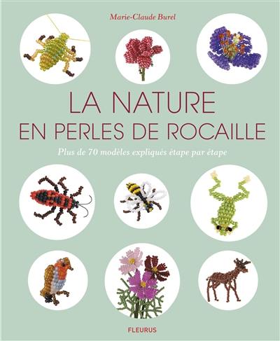 La nature en perles de rocaille : plus de 70 modèles expliqués étape par étape