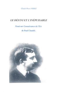 Le défini et l'inépuisable : essai sur Connaissance de l'Est de Paul Claudel