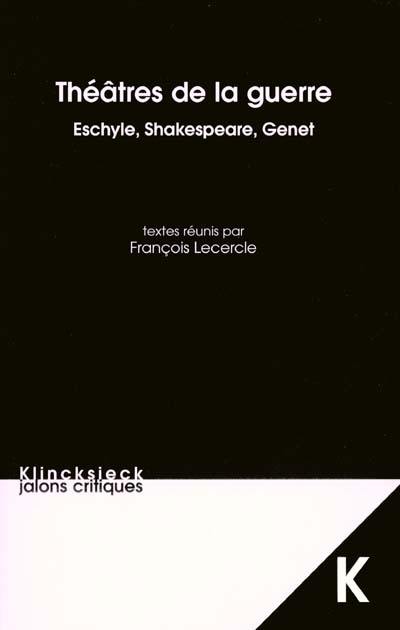 Théâtres de la guerre : la mise en scène de la guerre dans Les Perses d'Eschyle, la première partie de Henry IV de Shakespeare, Les Paravents de Genet