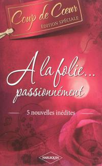 A la folie... passionnément : 5 nouvelles inédites