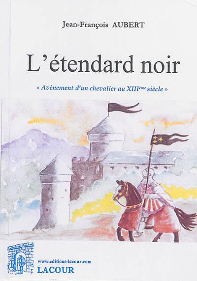 L'étendard noir : avènement d'un chevalier au XIIIe siècle