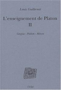 L'enseignement de Platon. Vol. 2. Gorgias, Phédon, Ménon