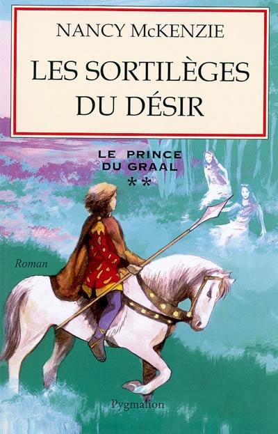 Le prince du Graal. Vol. 2. Les sortilèges du désir