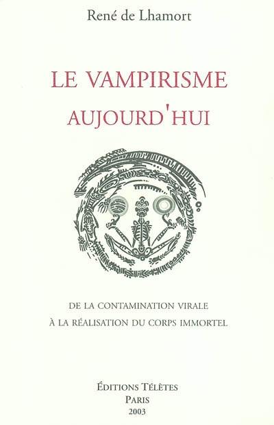 Le vampirisme aujourd'hui : de la contamination virale à la réalisation du corps immortel