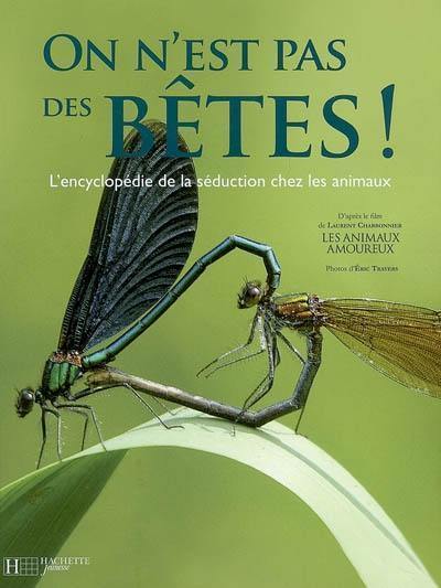 On n'est pas des bêtes ! : l'encyclopédie de la séduction chez les animaux