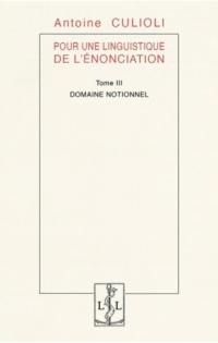 Pour une linguistique de l'énonciation. Vol. 3. Domaine notionnel