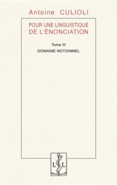 Pour une linguistique de l'énonciation. Vol. 3. Domaine notionnel