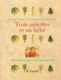 Trois assiettes et un bébé : 150 recettes pour nouveaux parents