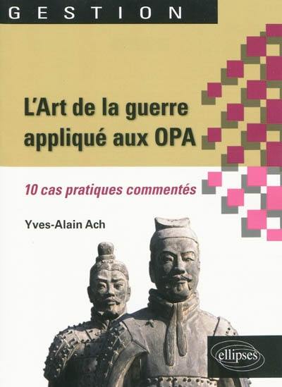 L'art de la guerre appliqué aux OPA : 10 cas pratiques commentés