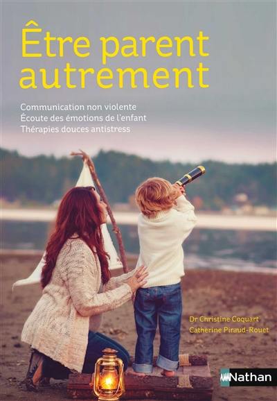 Etre parent autrement : communication non violente, écoute des émotions de l'enfant, thérapies douces antistress