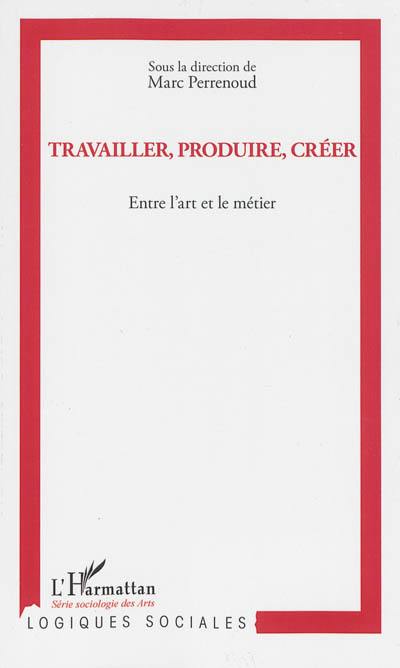 Travailler, produire, créer : entre l'art et le métier