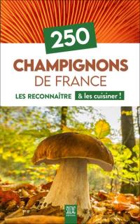 250 champignons de France : les reconnaître & les cuisiner !