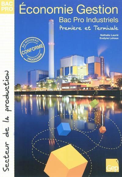 Economie gestion : bac pro industriels. Première et terminale : secteur de la production