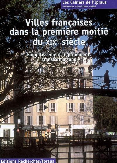Villes françaises dans la première moitié du XIXe siècle : embellissement, équipement, transformations Villes françaises dans la première moitié du XIXe siècle : embellissement, équipement, transformations