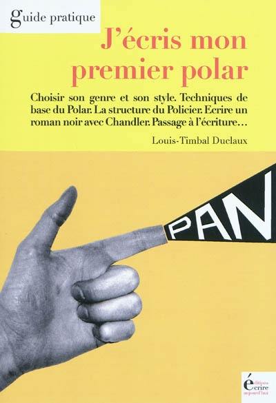 J'écris mon premier polar : choisir son genre et son style, techniques de base du polar, la structure du policier, écrire un roman noir avec Chandler, passage à l'écriture...