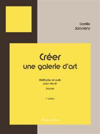 Créer une galerie d'art. Méthodes et outils pour réussir : France