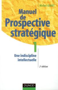 Manuel de prospective stratégique. Vol. 1. Une indiscipline intellectuelle