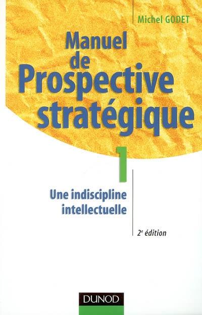 Manuel de prospective stratégique. Vol. 1. Une indiscipline intellectuelle